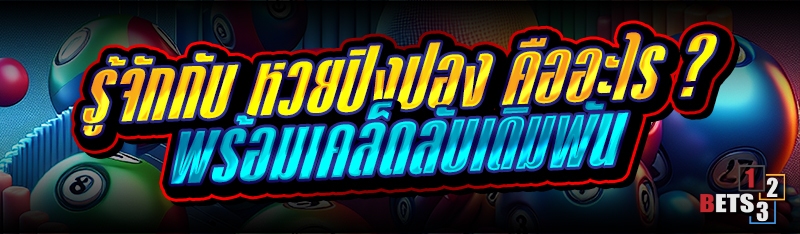 รู้จักกับ หวยปิงปอง คืออะไร พร้อมเคล็ดลับเดิมพัน ?