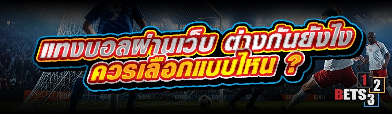 แทงบอลผ่านเว็บ ต่างกันยังไง ควรเลือกแบบไหน ?